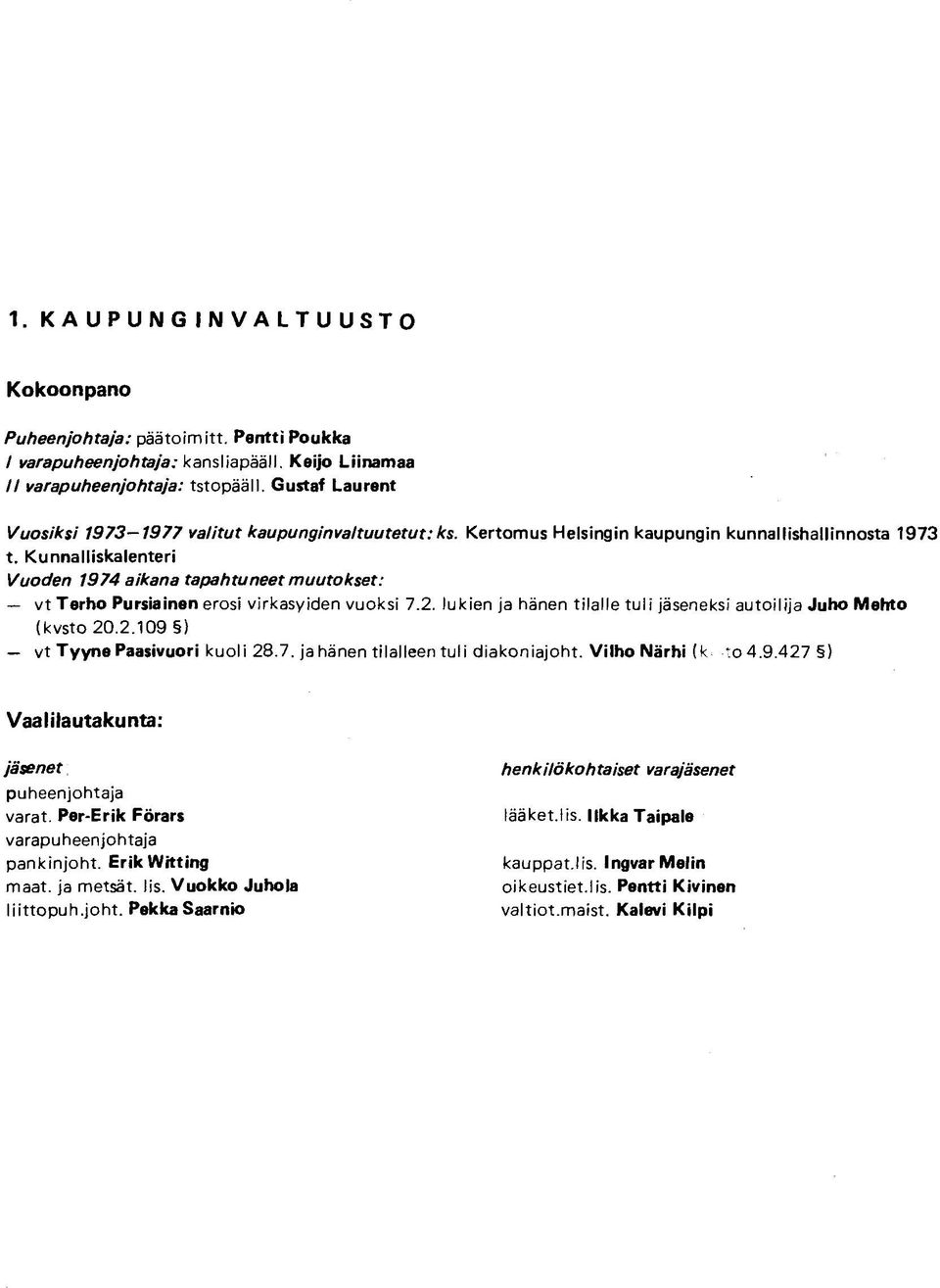 Kunnalliskalenteri Vuoden 1974 aikana tapahtuneet muutokset: vt Terho Pursiainen erosi virkasyiden vuoksi 7.2. lukien ja hänen tilalle tuli jäseneksi autoilija Juho Mehto (kvsto 20.2.109 ) vt Tyyne Paasivuori kuoli 28.