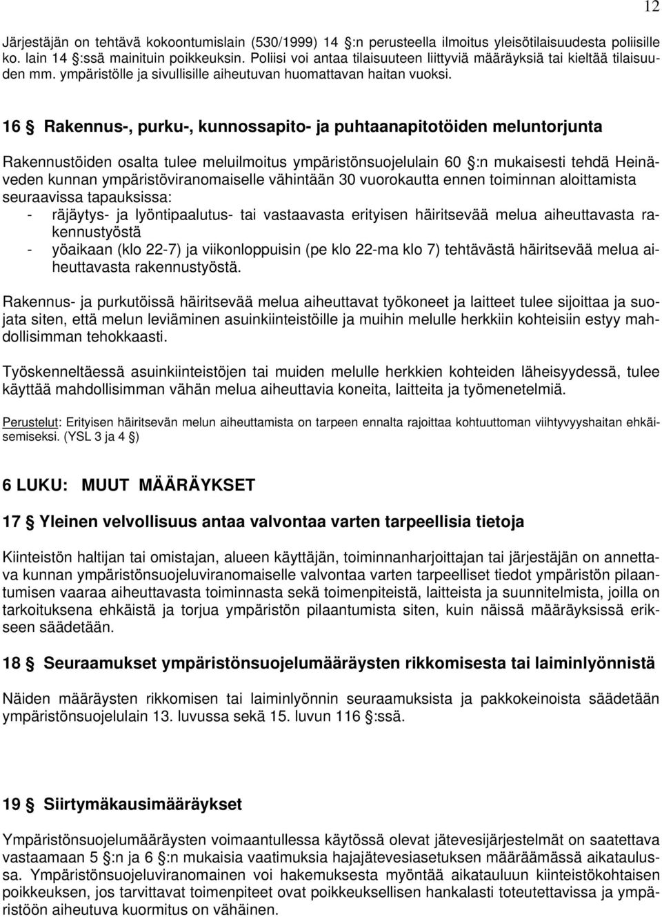 12 16 Rakennus-, purku-, kunnossapito- ja puhtaanapitotöiden meluntorjunta Rakennustöiden osalta tulee meluilmoitus ympäristönsuojelulain 60 :n mukaisesti tehdä Heinäveden kunnan