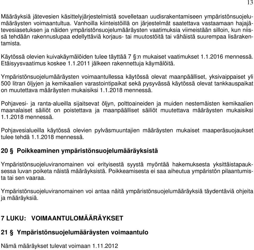 edellyttäviä korjaus- tai muutostöitä tai vähäistä suurempaa lisärakentamista. Käytössä olevien kuivakäymälöiden tulee täyttää 7 :n mukaiset vaatimukset 1.1.2016 mennessä. Etäisyysvaatimus koskee 1.1.2011 jälkeen rakennettuja käymälöitä.