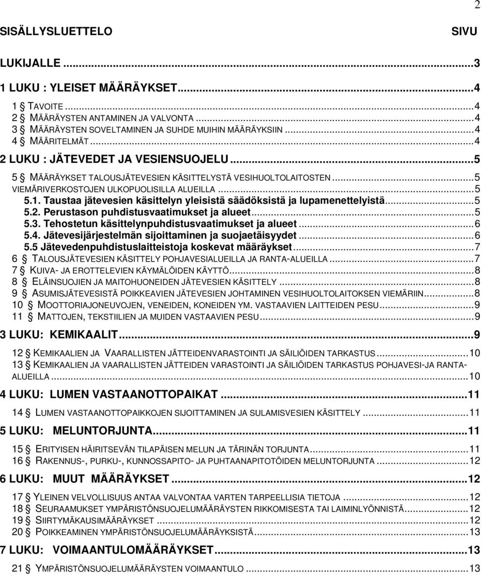 Taustaa jätevesien käsittelyn yleisistä säädöksistä ja lupamenettelyistä... 5 5.2. Perustason puhdistusvaatimukset ja alueet... 5 5.3. Tehostetun käsittelynpuhdistusvaatimukset ja alueet... 6 5.4.