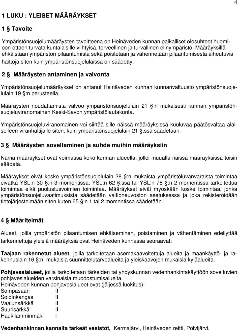 2 Määräysten antaminen ja valvonta Ympäristönsuojelumääräykset on antanut Heinäveden kunnan kunnanvaltuusto ympäristönsuojelulain 19 :n perusteella.