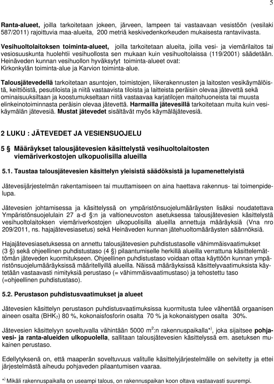 Heinäveden kunnan vesihuollon hyväksytyt toiminta-alueet ovat: Kirkonkylän toiminta-alue ja Karvion toiminta-alue.