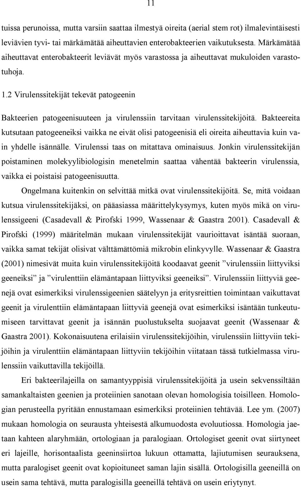 2 Virulenssitekijät tekevät patogeenin Bakteerien patogeenisuuteen ja virulenssiin tarvitaan virulenssitekijöitä.