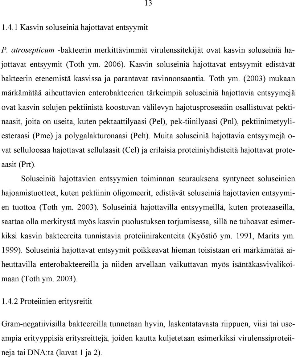 (2003) mukaan märkämätää aiheuttavien enterobakteerien tärkeimpiä soluseiniä hajottavia entsyymejä ovat kasvin solujen pektiinistä koostuvan välilevyn hajotusprosessiin osallistuvat pektinaasit,