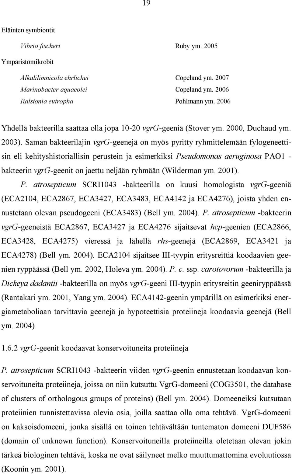 Saman bakteerilajin vgrg-geenejä on myös pyritty ryhmittelemään fylogeneettisin eli kehityshistoriallisin perustein ja esimerkiksi Pseudomonas aeruginosa PAO1 - bakteerin vgrg-geenit on jaettu