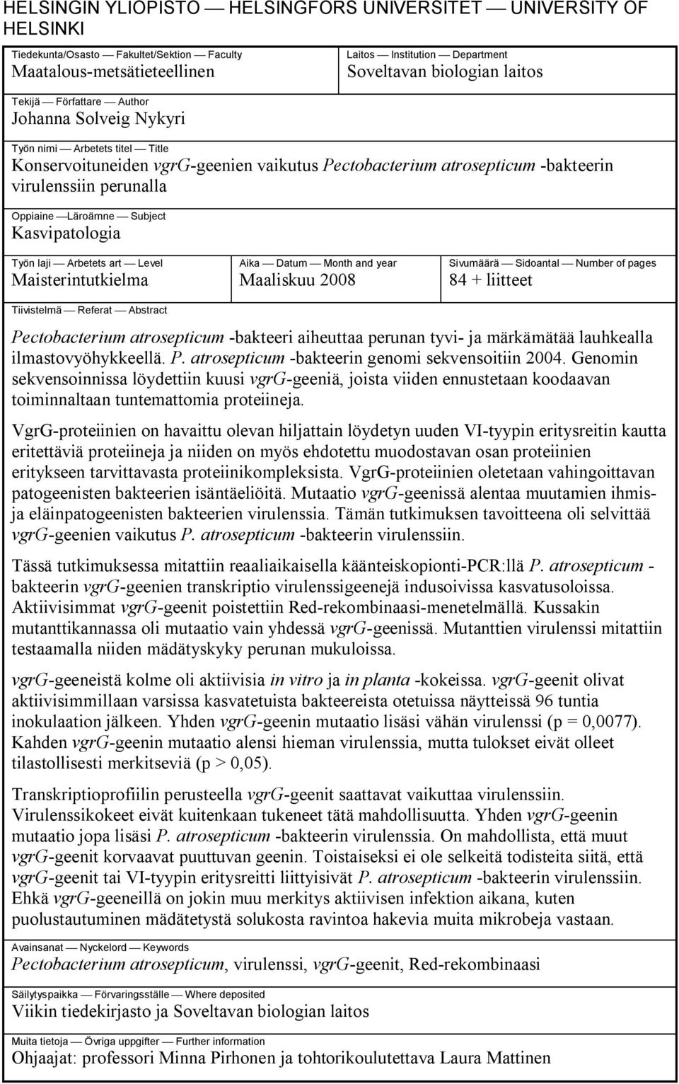 Läroämne Subject Kasvipatologia Työn laji Arbetets art Level Maisterintutkielma Aika Datum Month and year Maaliskuu 2008 Sivumäärä Sidoantal Number of pages 84 + liitteet Tiivistelmä Referat Abstract