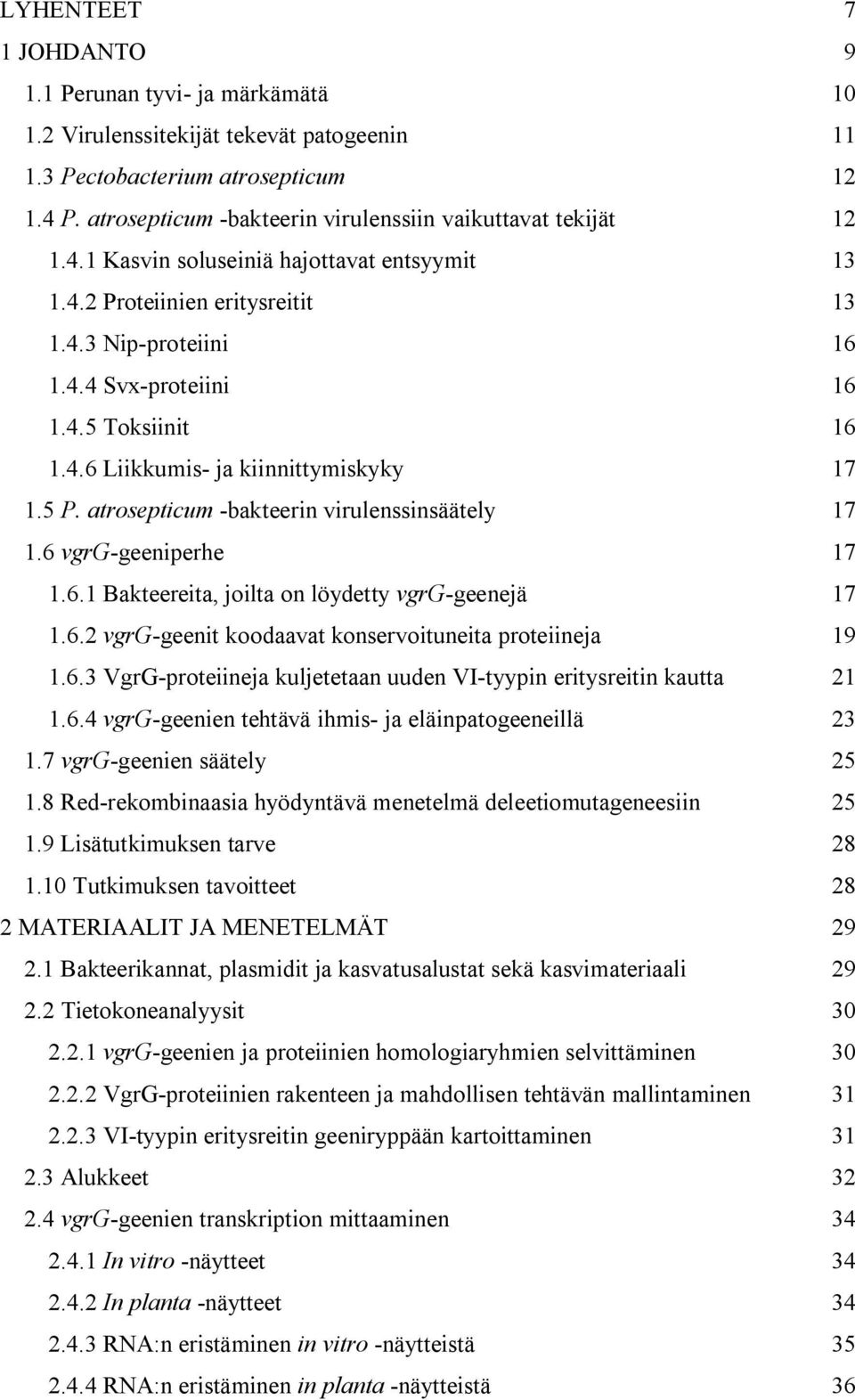 4.6 Liikkumis- ja kiinnittymiskyky 17 1.5 P. atrosepticum -bakteerin virulenssinsäätely 17 1.6 vgrg-geeniperhe 17 1.6.1 Bakteereita, joilta on löydetty vgrg-geenejä 17 1.6.2 vgrg-geenit koodaavat konservoituneita proteiineja 19 1.