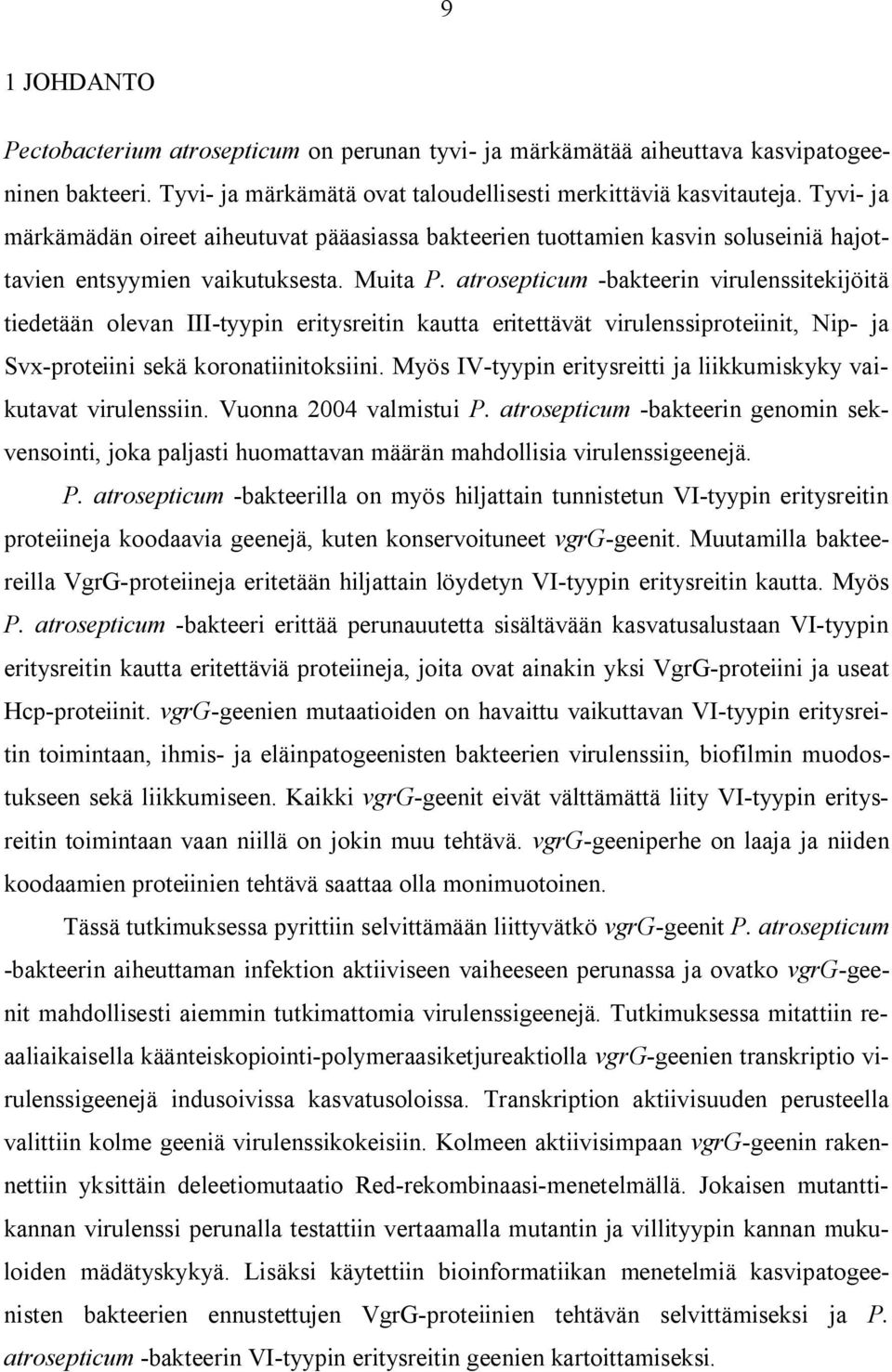 atrosepticum -bakteerin virulenssitekijöitä tiedetään olevan III-tyypin eritysreitin kautta eritettävät virulenssiproteiinit, Nip- ja Svx-proteiini sekä koronatiinitoksiini.
