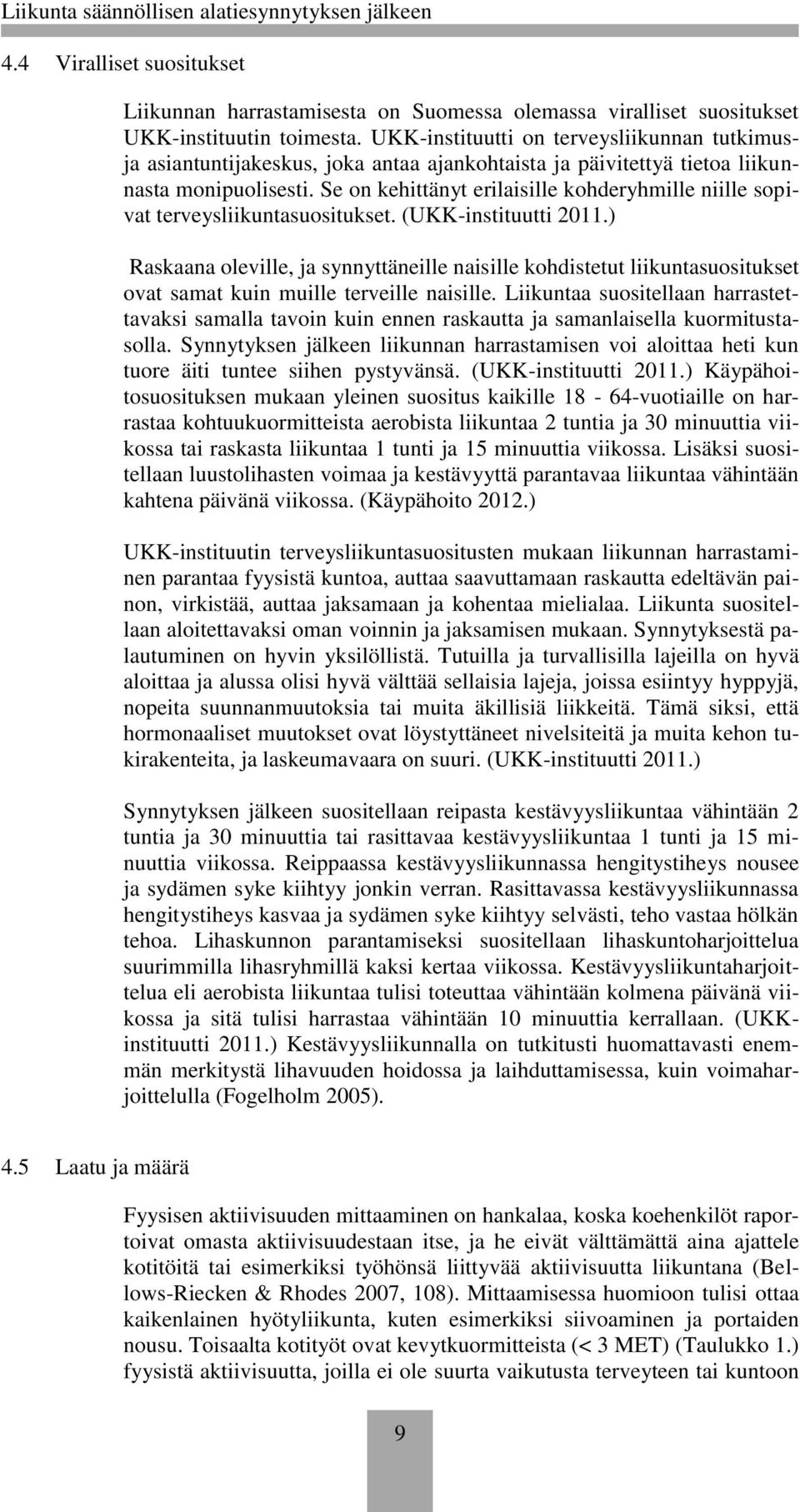 Se on kehittänyt erilaisille kohderyhmille niille sopivat terveysliikuntasuositukset. (UKK-instituutti 2011.