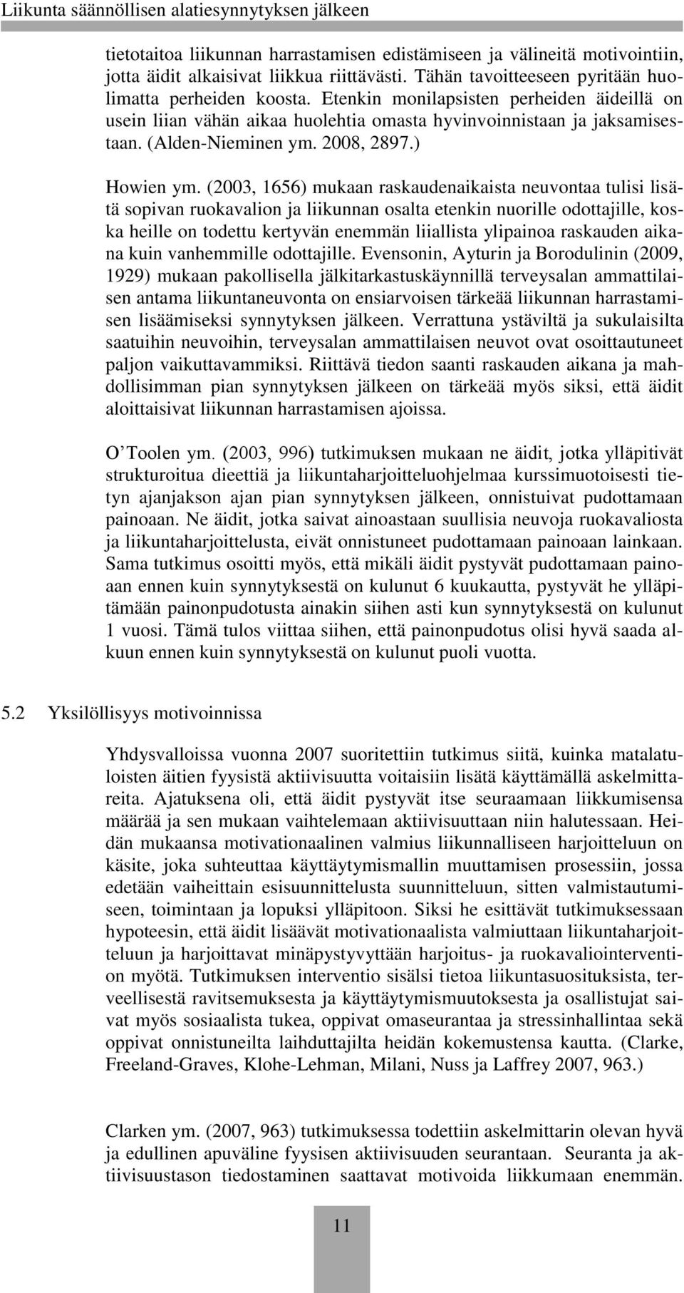 (2003, 1656) mukaan raskaudenaikaista neuvontaa tulisi lisätä sopivan ruokavalion ja liikunnan osalta etenkin nuorille odottajille, koska heille on todettu kertyvän enemmän liiallista ylipainoa