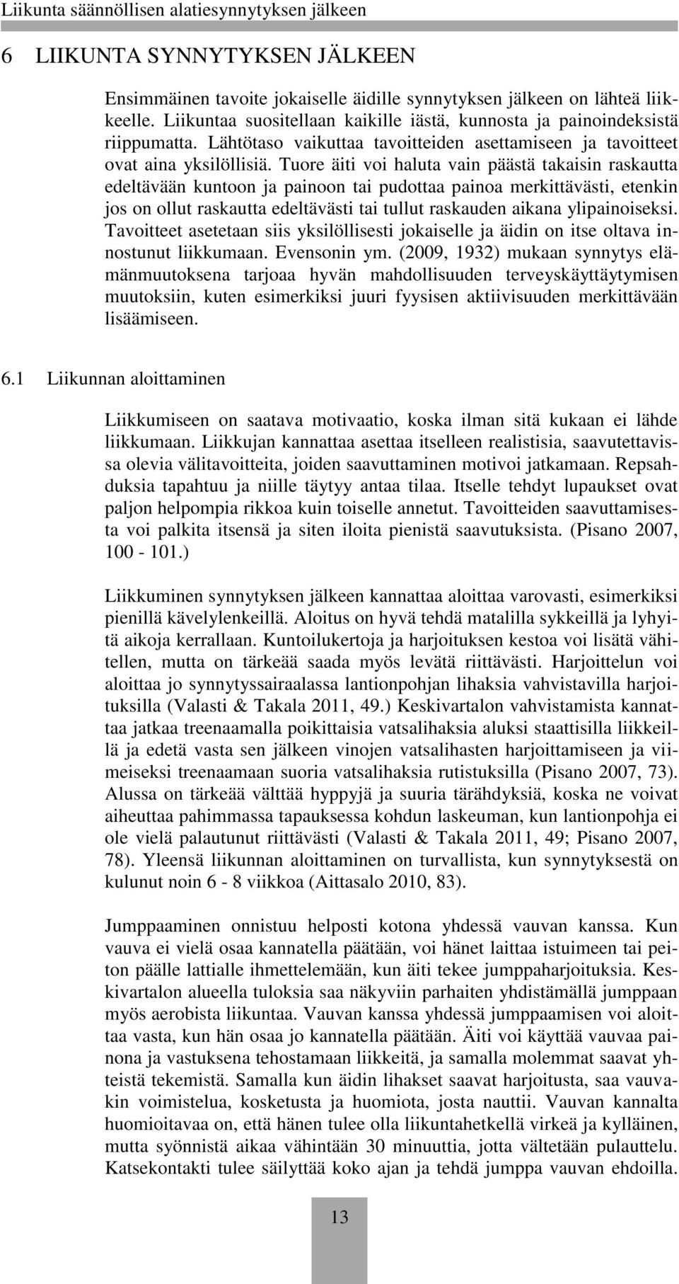 Tuore äiti voi haluta vain päästä takaisin raskautta edeltävään kuntoon ja painoon tai pudottaa painoa merkittävästi, etenkin jos on ollut raskautta edeltävästi tai tullut raskauden aikana