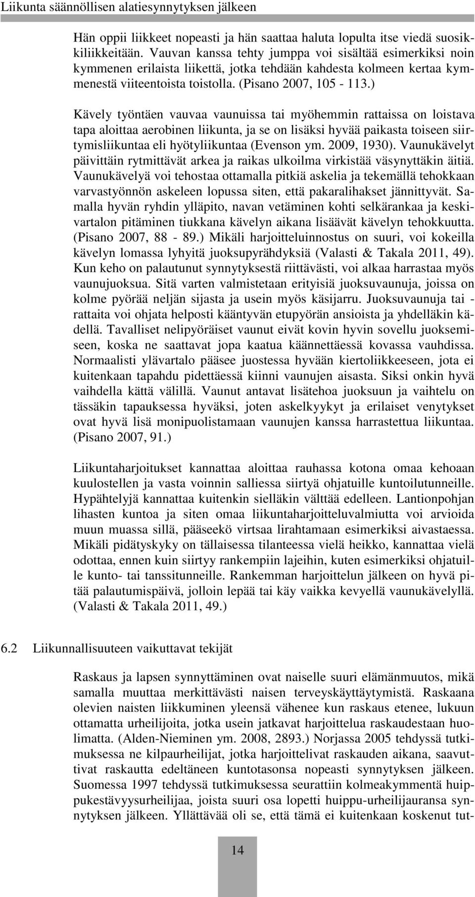 ) Kävely työntäen vauvaa vaunuissa tai myöhemmin rattaissa on loistava tapa aloittaa aerobinen liikunta, ja se on lisäksi hyvää paikasta toiseen siirtymisliikuntaa eli hyötyliikuntaa (Evenson ym.