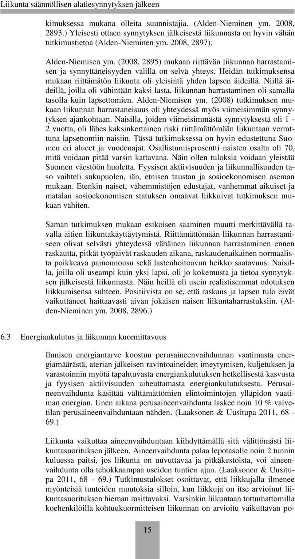 Heidän tutkimuksensa mukaan riittämätön liikunta oli yleisintä yhden lapsen äideillä. Niillä äideillä, joilla oli vähintään kaksi lasta, liikunnan harrastaminen oli samalla tasolla kuin lapsettomien.