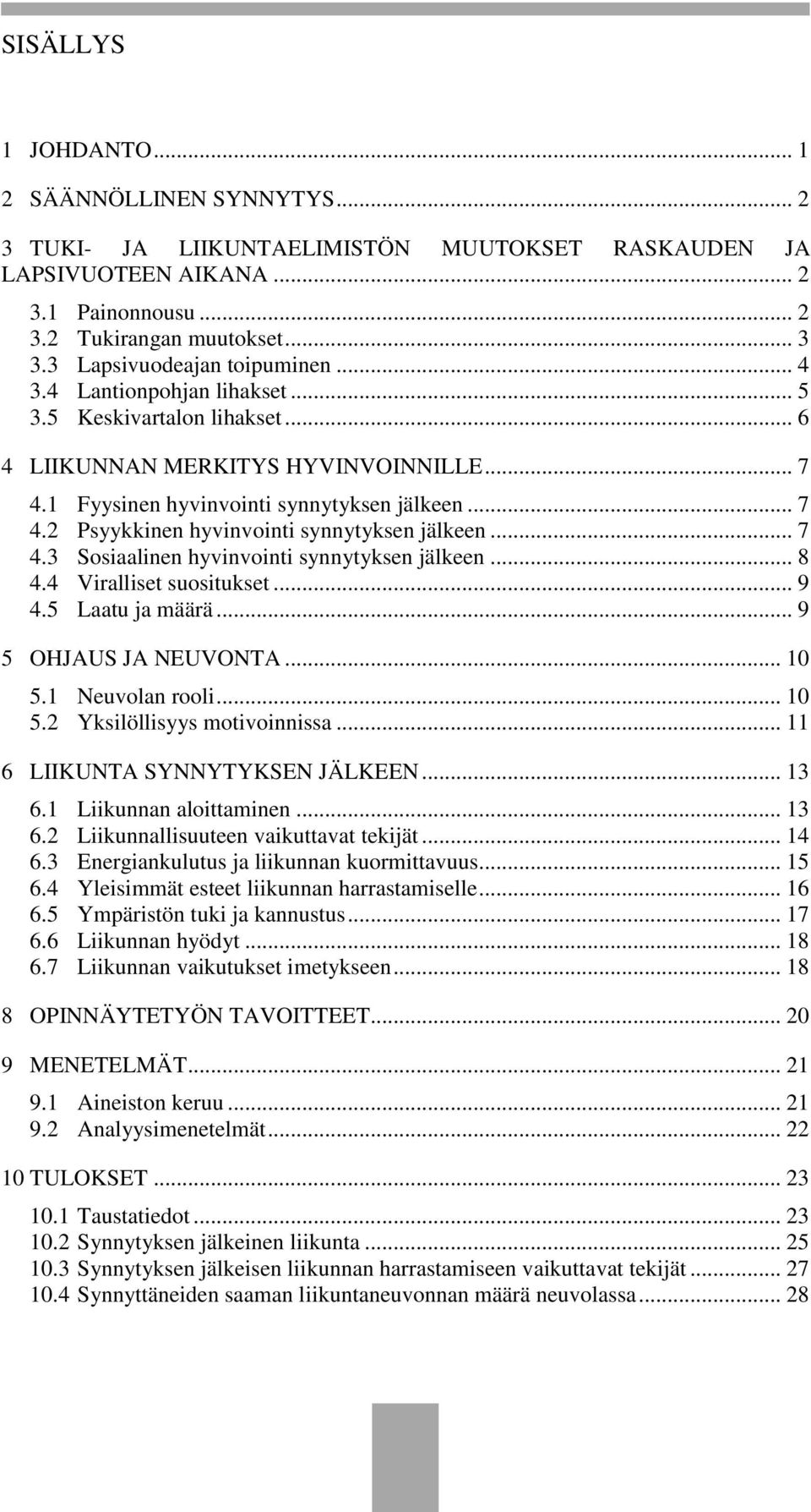 .. 7 4.3 Sosiaalinen hyvinvointi synnytyksen jälkeen... 8 4.4 Viralliset suositukset... 9 4.5 Laatu ja määrä... 9 5 OHJAUS JA NEUVONTA... 10 5.1 Neuvolan rooli... 10 5.2 Yksilöllisyys motivoinnissa.