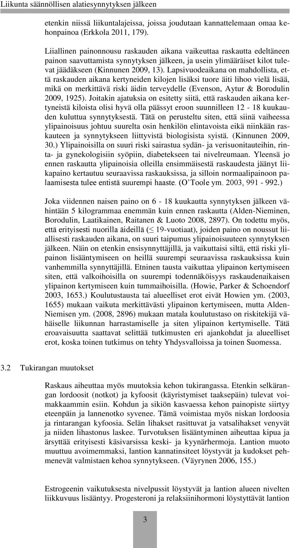 Lapsivuodeaikana on mahdollista, että raskauden aikana kertyneiden kilojen lisäksi tuore äiti lihoo vielä lisää, mikä on merkittävä riski äidin terveydelle (Evenson, Aytur & Borodulin 2009, 1925).