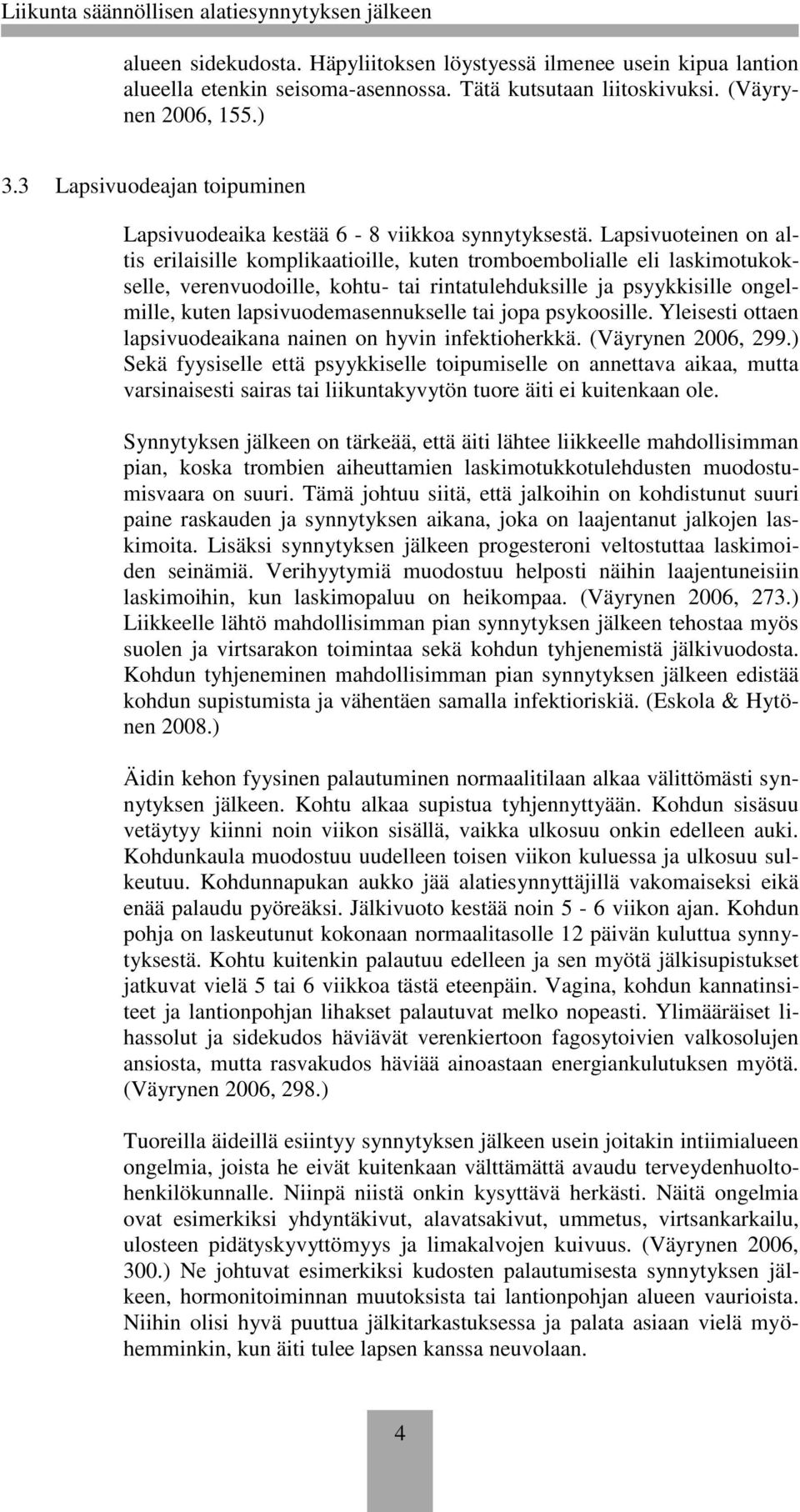 Lapsivuoteinen on altis erilaisille komplikaatioille, kuten tromboembolialle eli laskimotukokselle, verenvuodoille, kohtu- tai rintatulehduksille ja psyykkisille ongelmille, kuten