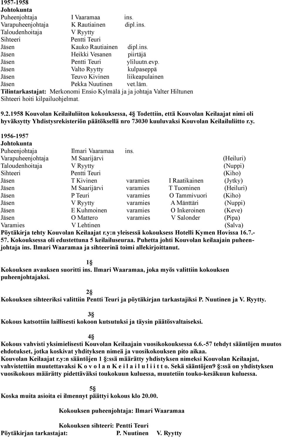 1958 Kouvolan Keilailuliiton kokouksessa, 4 Todettiin, että Kouvolan Keilaajat nimi oli hyväksytty Yhdistysrekisteriön päätöksellä nro 73030 kuuluvaksi Kouvolan Keilailuliitto r.y. 1956-1957 Ilmari Vaaramaa ins.