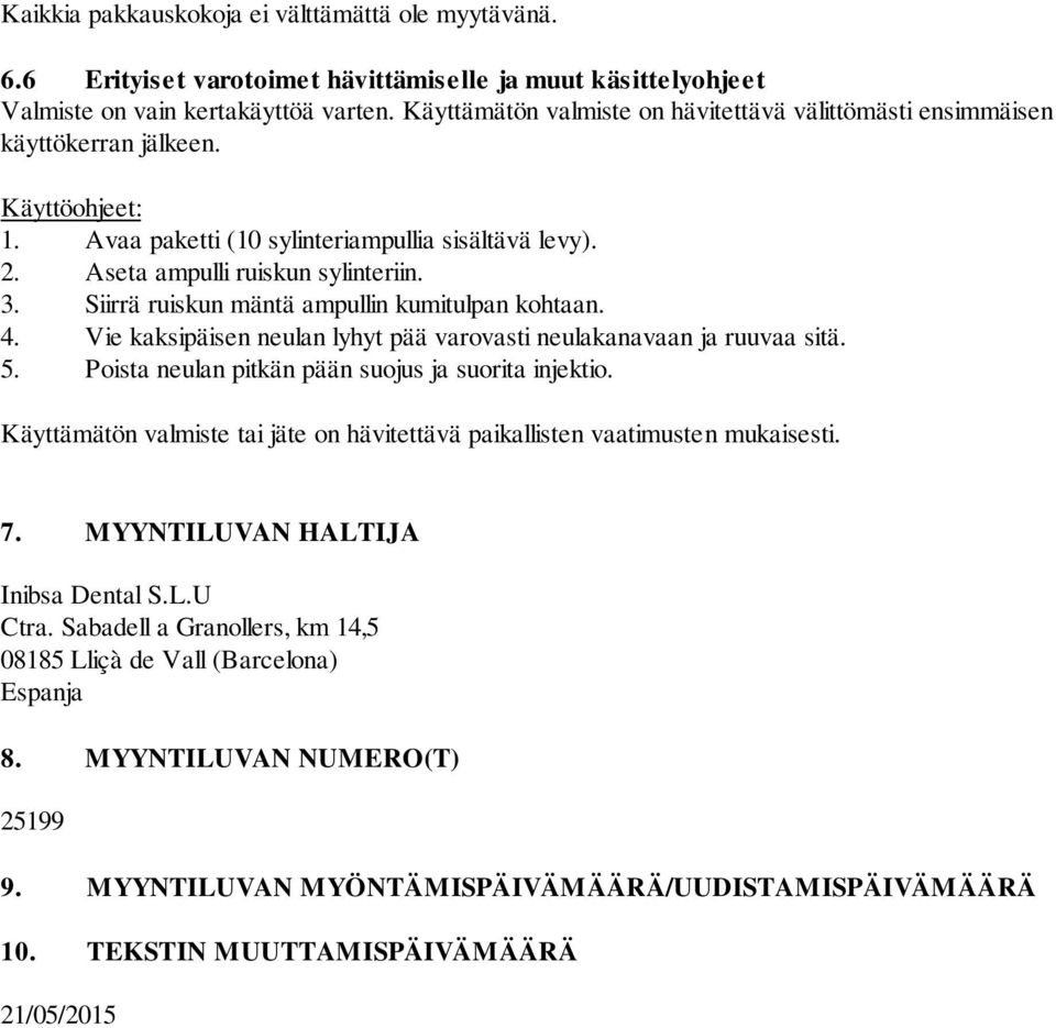 Siirrä ruiskun mäntä ampullin kumitulpan kohtaan. 4. Vie kaksipäisen neulan lyhyt pää varovasti neulakanavaan ja ruuvaa sitä. 5. Poista neulan pitkän pään suojus ja suorita injektio.