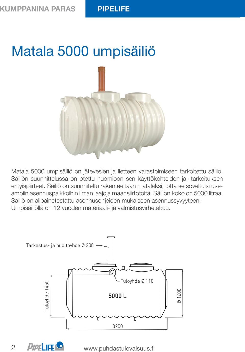 Säiliö on suunniteltu rakenteeltaan matalaksi, jotta se soveltuisi useampiin asennuspaikkoihin ilman laajoja maansiirtotöitä.