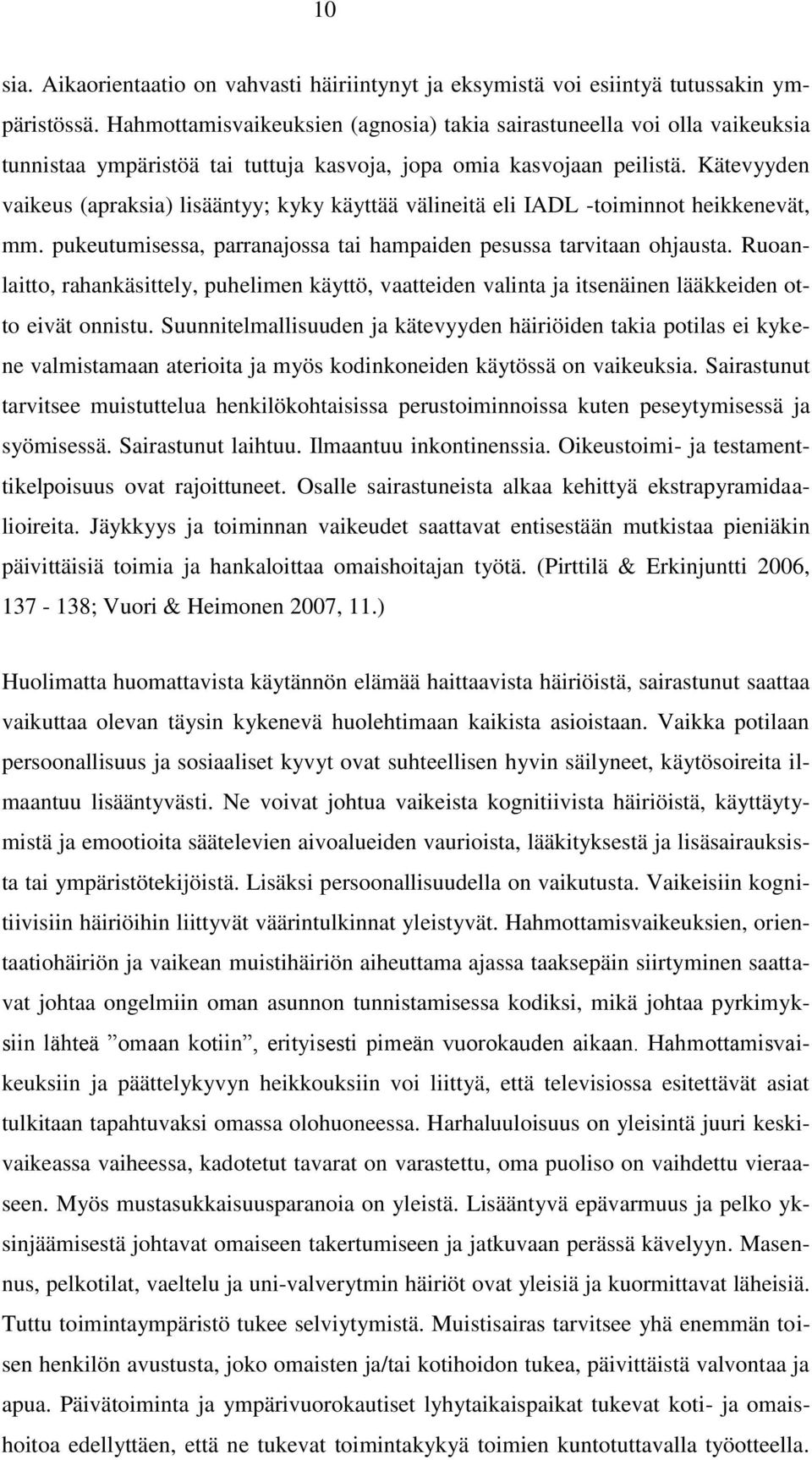 Kätevyyden vaikeus (apraksia) lisääntyy; kyky käyttää välineitä eli IADL -toiminnot heikkenevät, mm. pukeutumisessa, parranajossa tai hampaiden pesussa tarvitaan ohjausta.