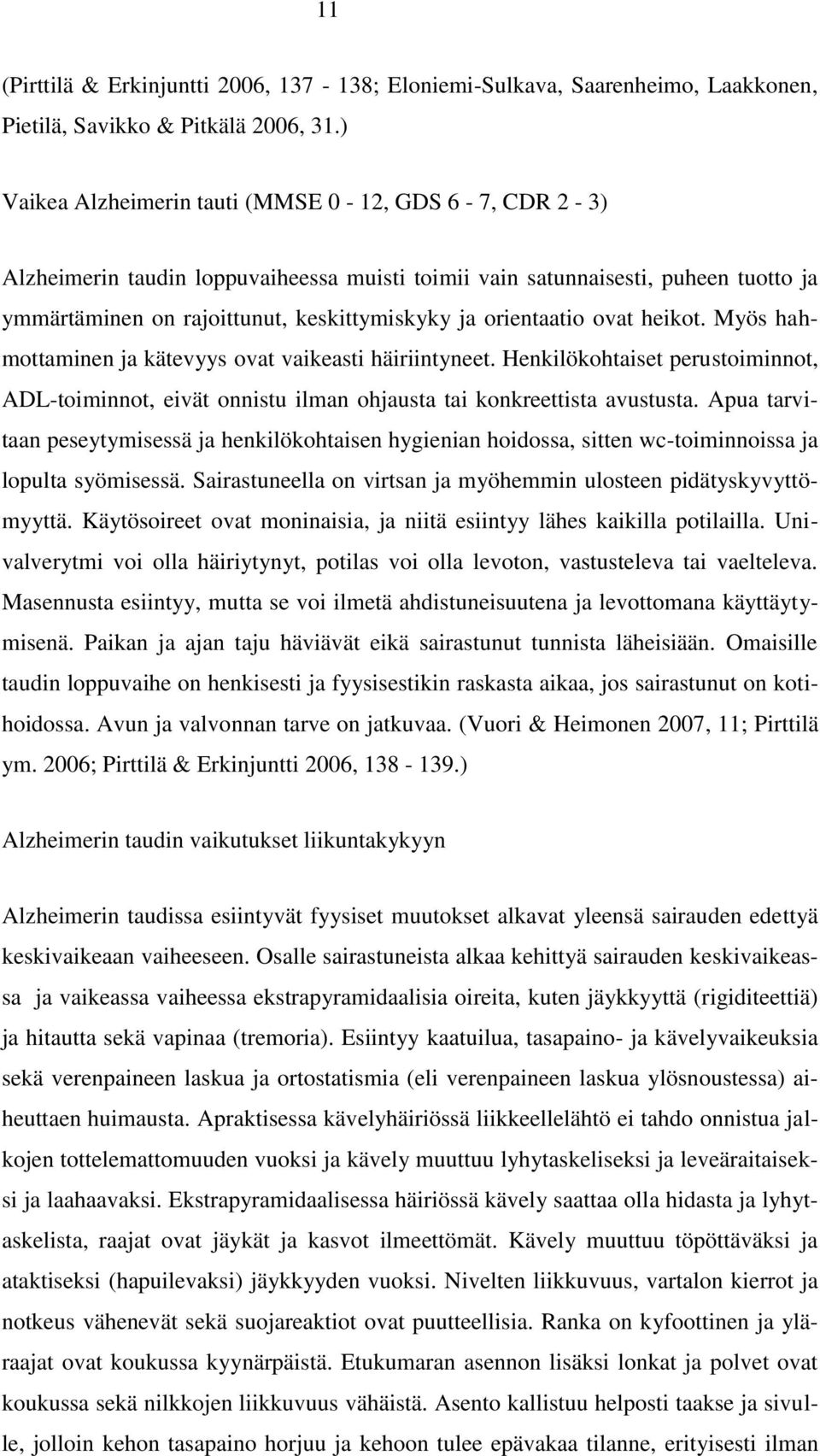 orientaatio ovat heikot. Myös hahmottaminen ja kätevyys ovat vaikeasti häiriintyneet. Henkilökohtaiset perustoiminnot, ADL-toiminnot, eivät onnistu ilman ohjausta tai konkreettista avustusta.