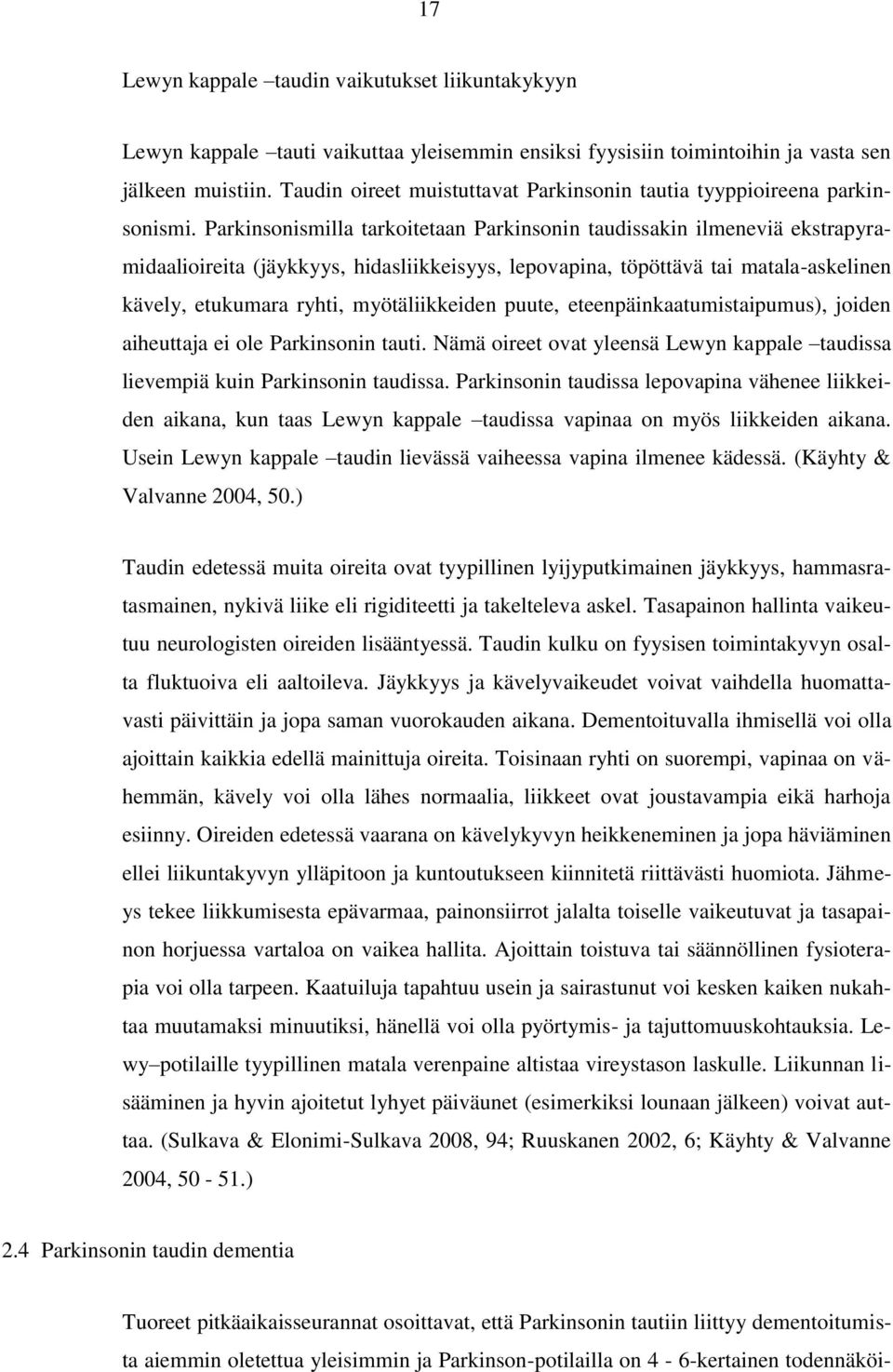 Parkinsonismilla tarkoitetaan Parkinsonin taudissakin ilmeneviä ekstrapyramidaalioireita (jäykkyys, hidasliikkeisyys, lepovapina, töpöttävä tai matala-askelinen kävely, etukumara ryhti,