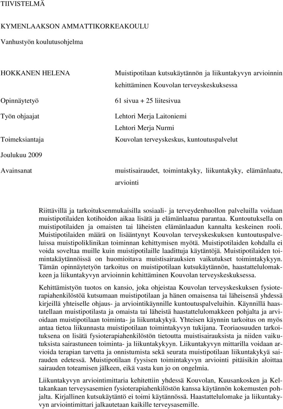 liikuntakyky, elämänlaatu, arviointi Riittävillä ja tarkoituksenmukaisilla sosiaali- ja terveydenhuollon palveluilla voidaan muistipotilaiden kotihoidon aikaa lisätä ja elämänlaatua parantaa.