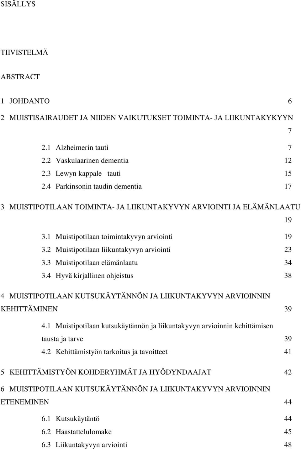 3 Muistipotilaan elämänlaatu 34 3.4 Hyvä kirjallinen ohjeistus 38 4 MUISTIPOTILAAN KUTSUKÄYTÄNNÖN JA LIIKUNTAKYVYN ARVIOINNIN KEHITTÄMINEN 39 4.