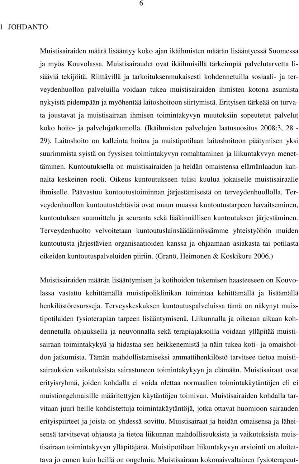 siirtymistä. Erityisen tärkeää on turvata joustavat ja muistisairaan ihmisen toimintakyvyn muutoksiin sopeutetut palvelut koko hoito- ja palvelujatkumolla.