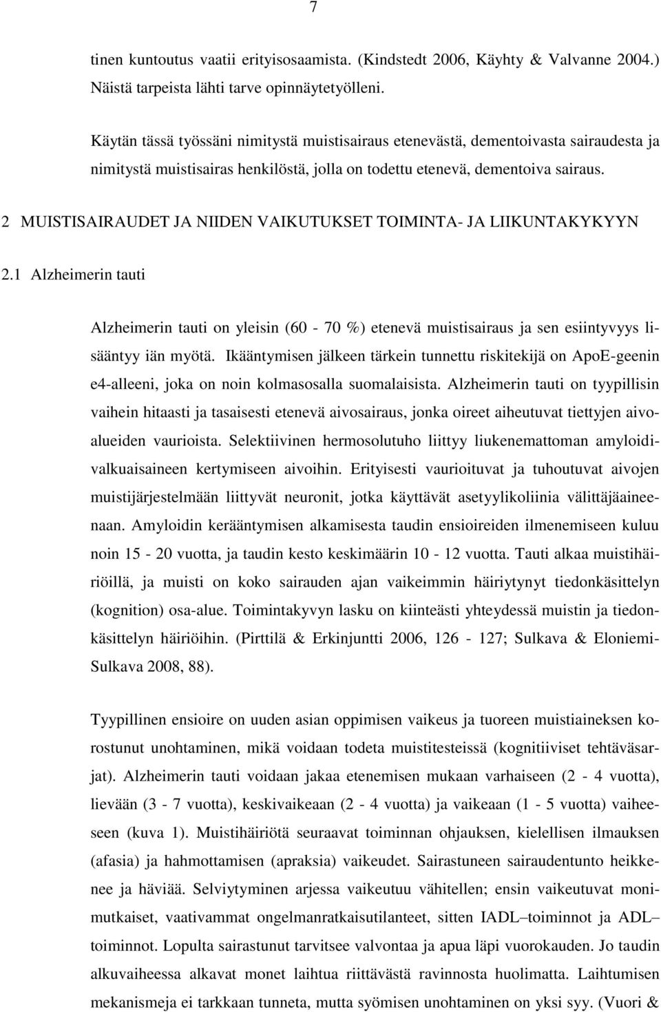 2 MUISTISAIRAUDET JA NIIDEN VAIKUTUKSET TOIMINTA- JA LIIKUNTAKYKYYN 2.1 Alzheimerin tauti Alzheimerin tauti on yleisin (60-70 %) etenevä muistisairaus ja sen esiintyvyys lisääntyy iän myötä.