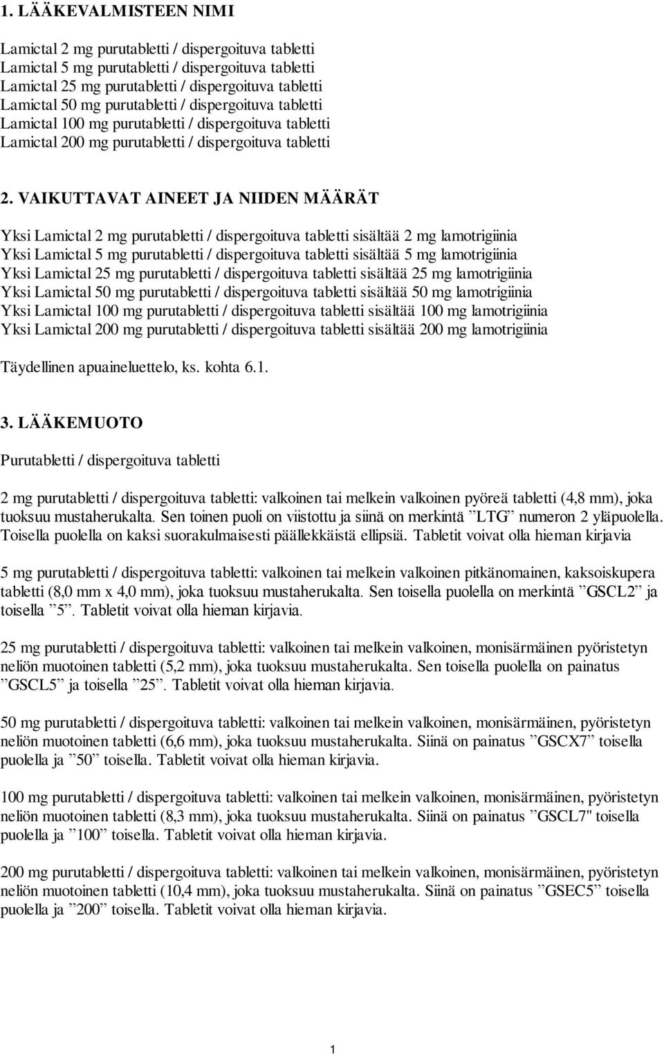 VAIKUTTAVAT AINEET JA NIIDEN MÄÄRÄT Yksi Lamictal 2 mg purutabletti / dispergoituva tabletti sisältää 2 mg lamotrigiinia Yksi Lamictal 5 mg purutabletti / dispergoituva tabletti sisältää 5 mg