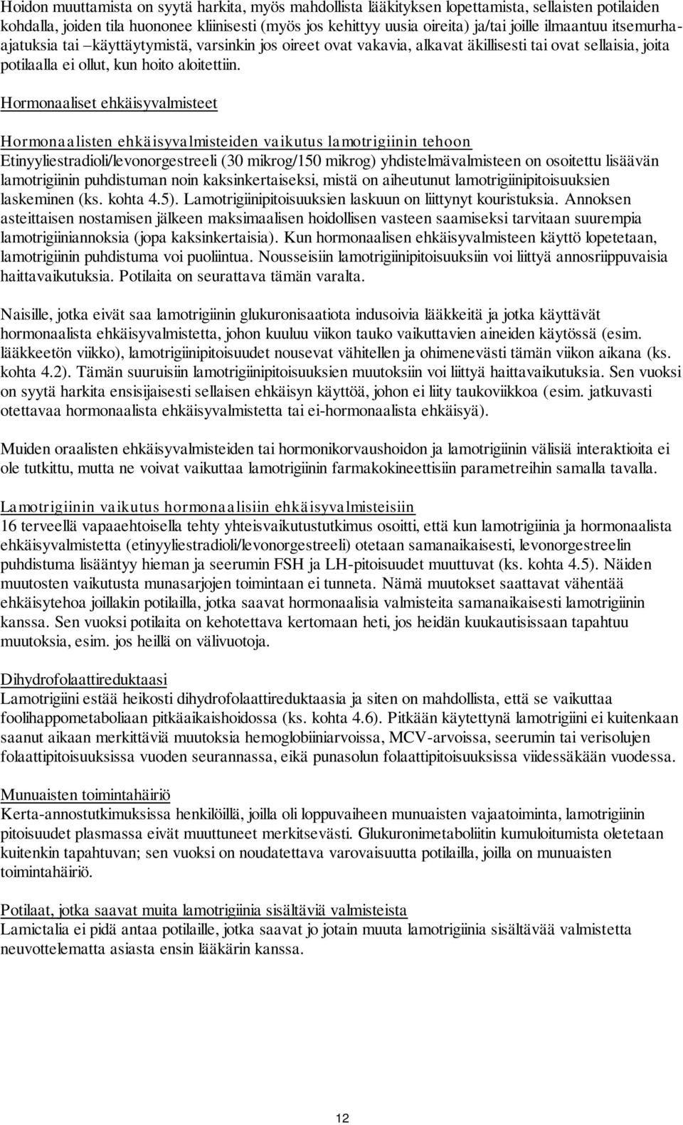 Hormonaaliset ehkäisyvalmisteet Hormonaalisten ehkäisyvalmisteiden vaikutus lamotrigiinin tehoon Etinyyliestradioli/levonorgestreeli (30 mikrog/150 mikrog) yhdistelmävalmisteen on osoitettu lisäävän