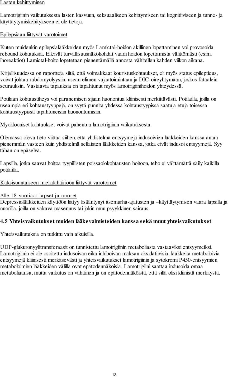 Elleivät turvallisuusnäkökohdat vaadi hoidon lopettamista välittömästi (esim. ihoreaktiot) Lamictal-hoito lopetetaan pienentämällä annosta vähitellen kahden viikon aikana.