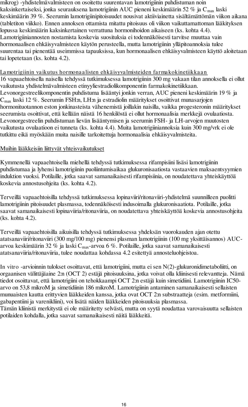 Ennen annoksen ottamista mitattu pitoisuus oli viikon vaikuttamattoman lääkityksen lopussa keskimäärin kaksinkertainen verrattuna hormonihoidon aikaiseen (ks. kohta 4.4).