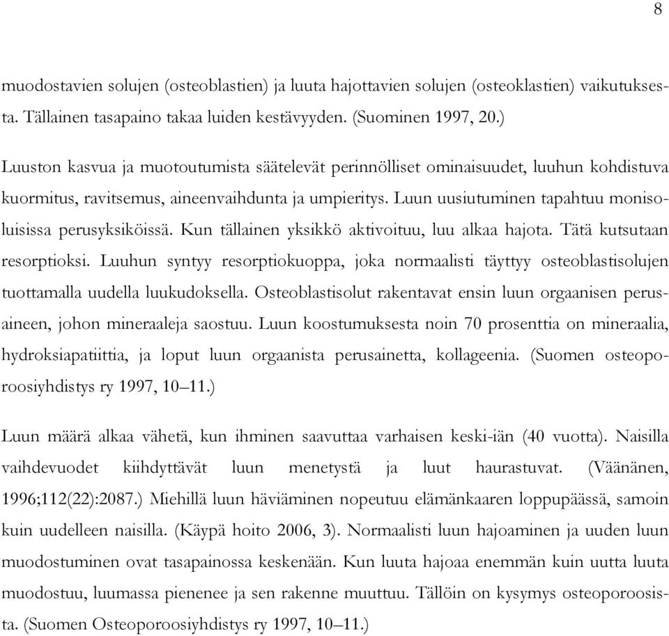 Luun uusiutuminen tapahtuu monisoluisissa perusyksiköissä. Kun tällainen yksikkö aktivoituu, luu alkaa hajota. Tätä kutsutaan resorptioksi.