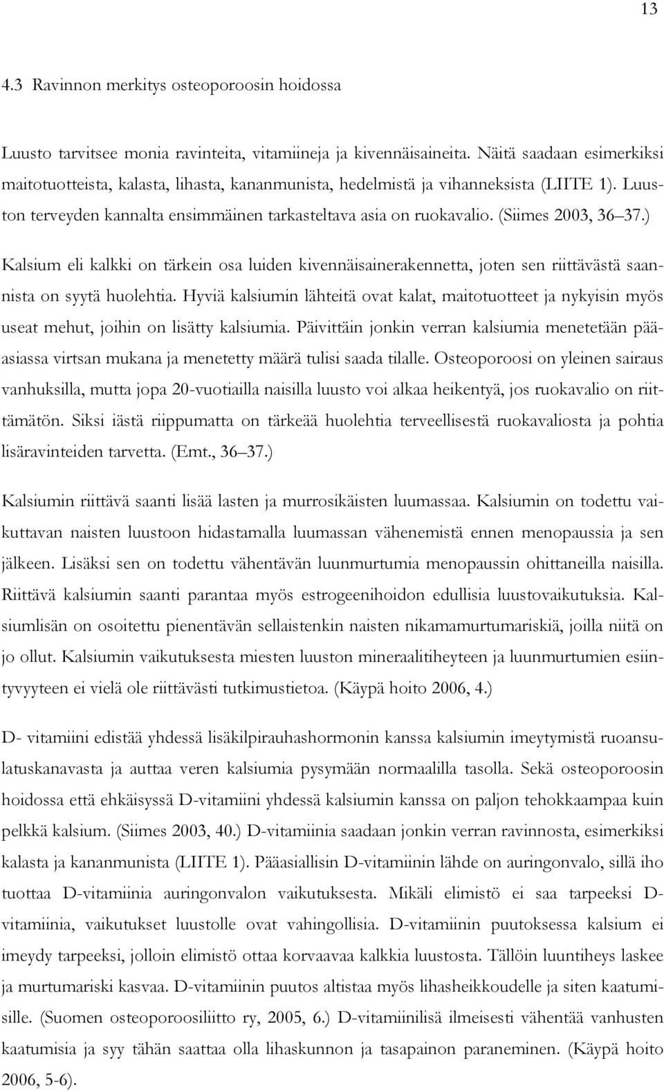 (Siimes 2003, 36 37.) Kalsium eli kalkki on tärkein osa luiden kivennäisainerakennetta, joten sen riittävästä saannista on syytä huolehtia.