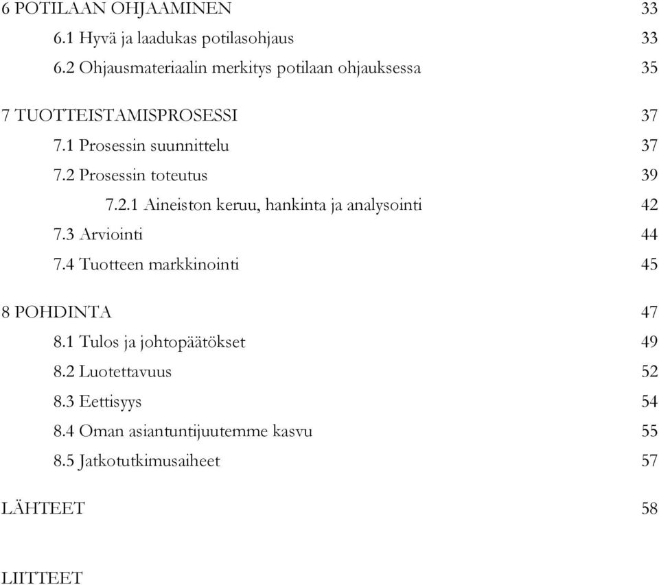 2 Prosessin toteutus 39 7.2.1 Aineiston keruu, hankinta ja analysointi 42 7.3 Arviointi 44 7.