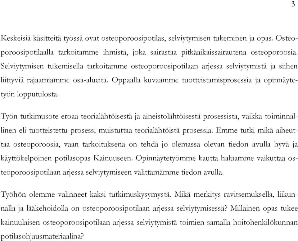 Työn tutkimusote eroaa teorialähtöisestä ja aineistolähtöisestä prosessista, vaikka toiminnallinen eli tuotteistettu prosessi muistuttaa teorialähtöistä prosessia.