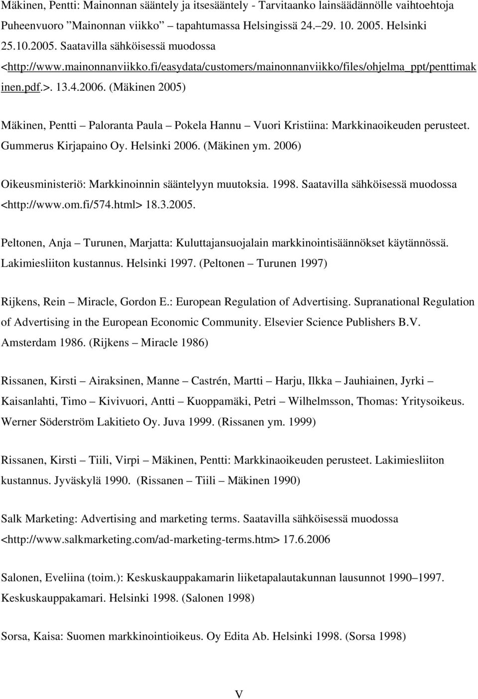 (Mäkinen 2005) Mäkinen, Pentti Paloranta Paula Pokela Hannu Vuori Kristiina: Markkinaoikeuden perusteet. Gummerus Kirjapaino Oy. Helsinki 2006. (Mäkinen ym.