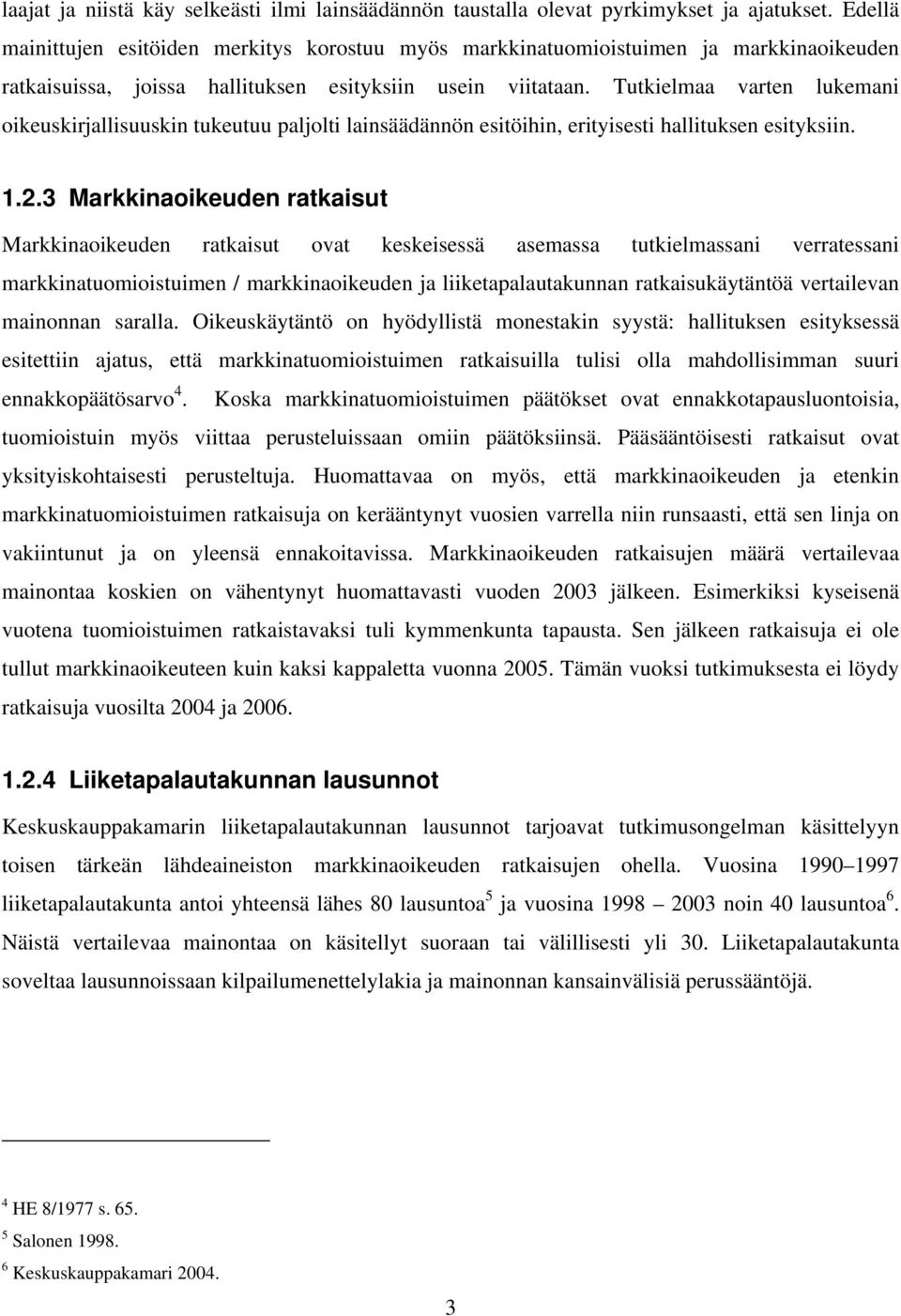 Tutkielmaa varten lukemani oikeuskirjallisuuskin tukeutuu paljolti lainsäädännön esitöihin, erityisesti hallituksen esityksiin. 1.2.