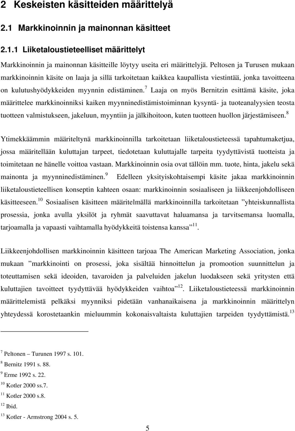 7 Laaja on myös Bernitzin esittämä käsite, joka määrittelee markkinoinniksi kaiken myynninedistämistoiminnan kysyntä- ja tuoteanalyysien teosta tuotteen valmistukseen, jakeluun, myyntiin ja