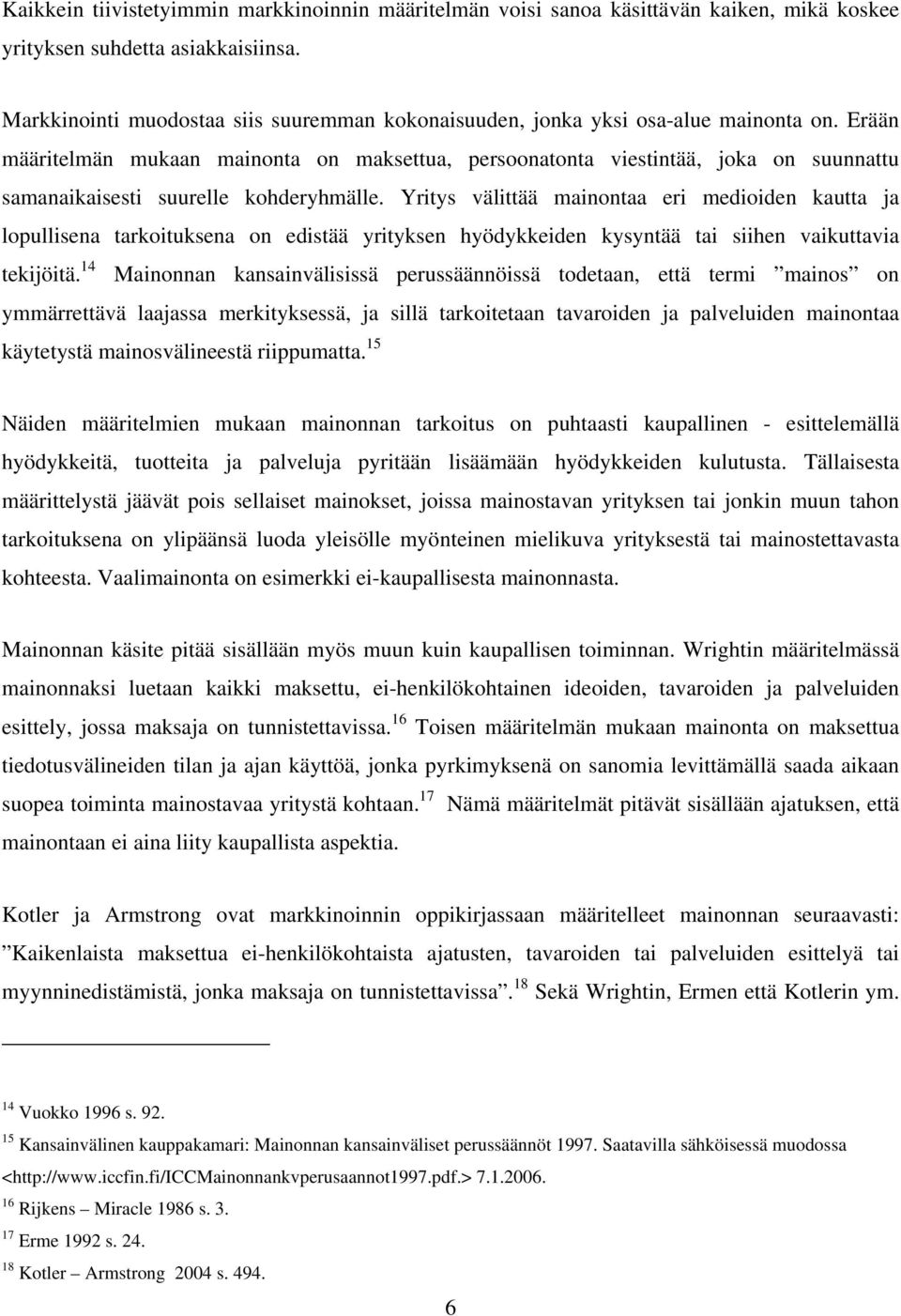 Erään määritelmän mukaan mainonta on maksettua, persoonatonta viestintää, joka on suunnattu samanaikaisesti suurelle kohderyhmälle.