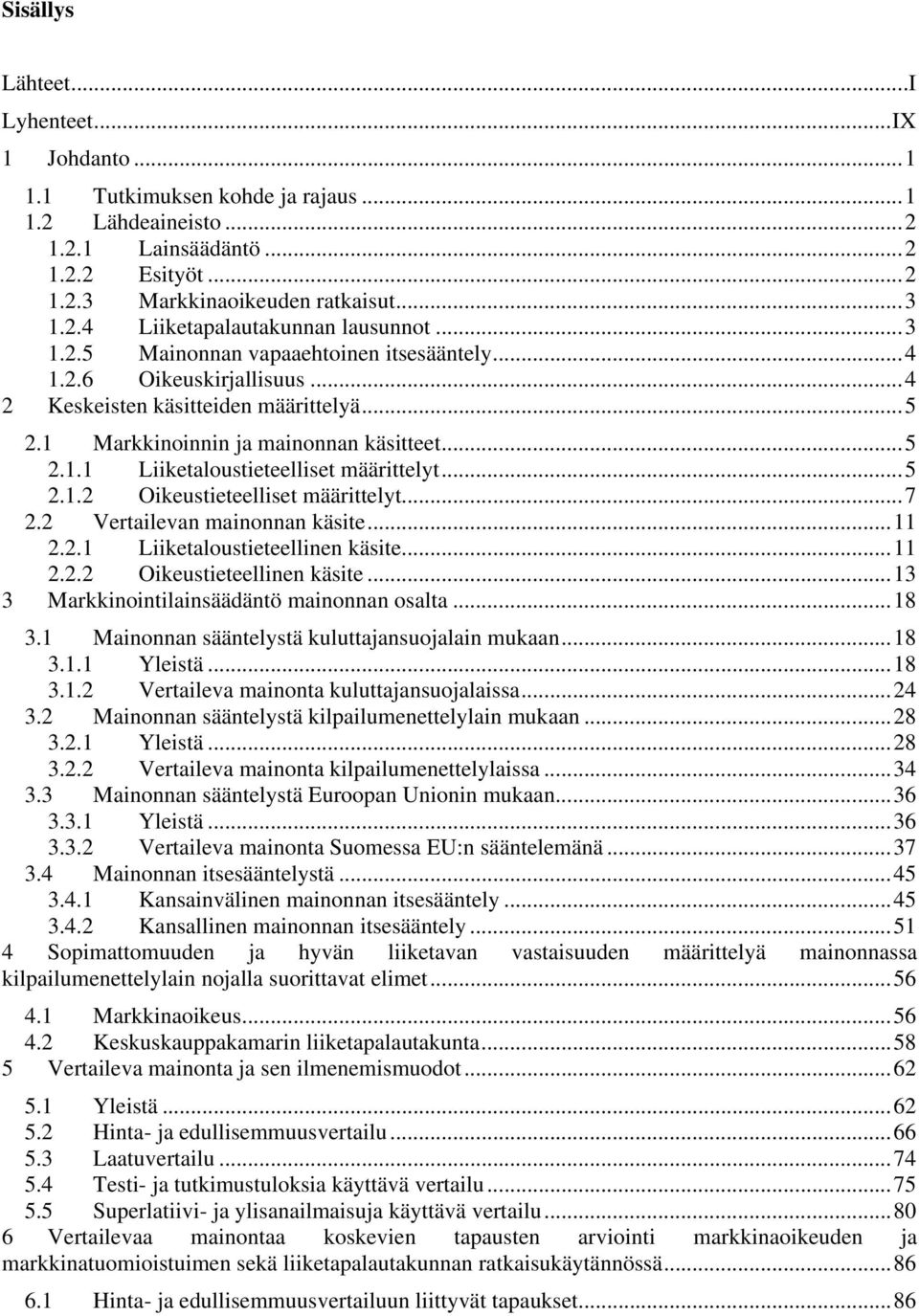 ..5 2.1.2 Oikeustieteelliset määrittelyt...7 2.2 Vertailevan mainonnan käsite...11 2.2.1 Liiketaloustieteellinen käsite...11 2.2.2 Oikeustieteellinen käsite.