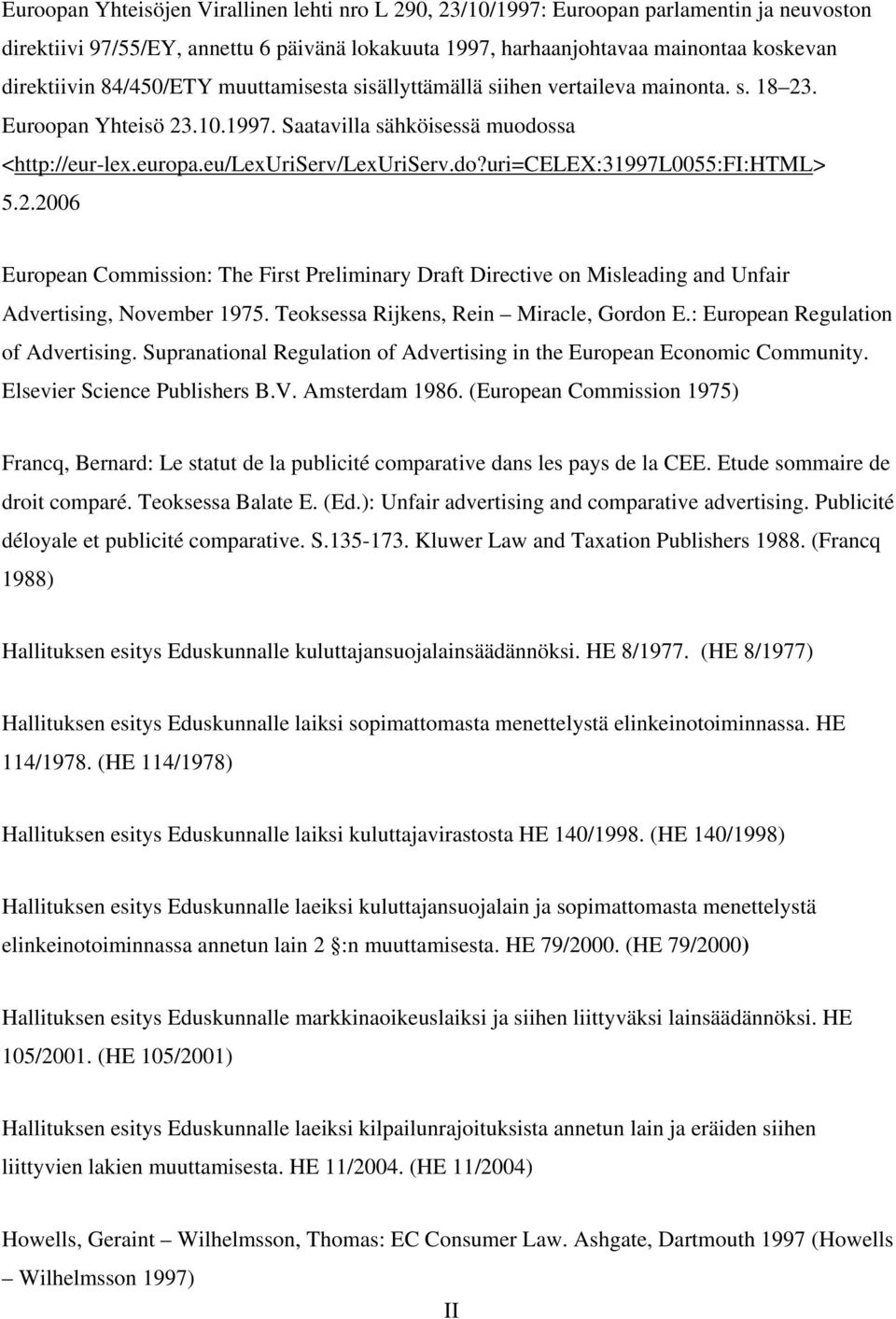 2.2006 European Commission: The First Preliminary Draft Directive on Misleading and Unfair Advertising, November 1975. Teoksessa Rijkens, Rein Miracle, Gordon E.: European Regulation of Advertising.