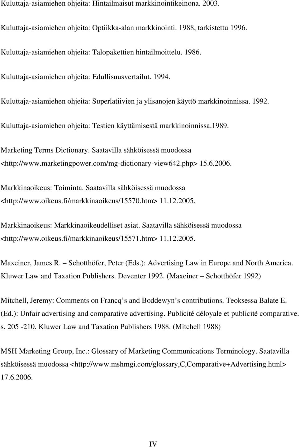 Kuluttaja-asiamiehen ohjeita: Superlatiivien ja ylisanojen käyttö markkinoinnissa. 1992. Kuluttaja-asiamiehen ohjeita: Testien käyttämisestä markkinoinnissa.1989. Marketing Terms Dictionary.