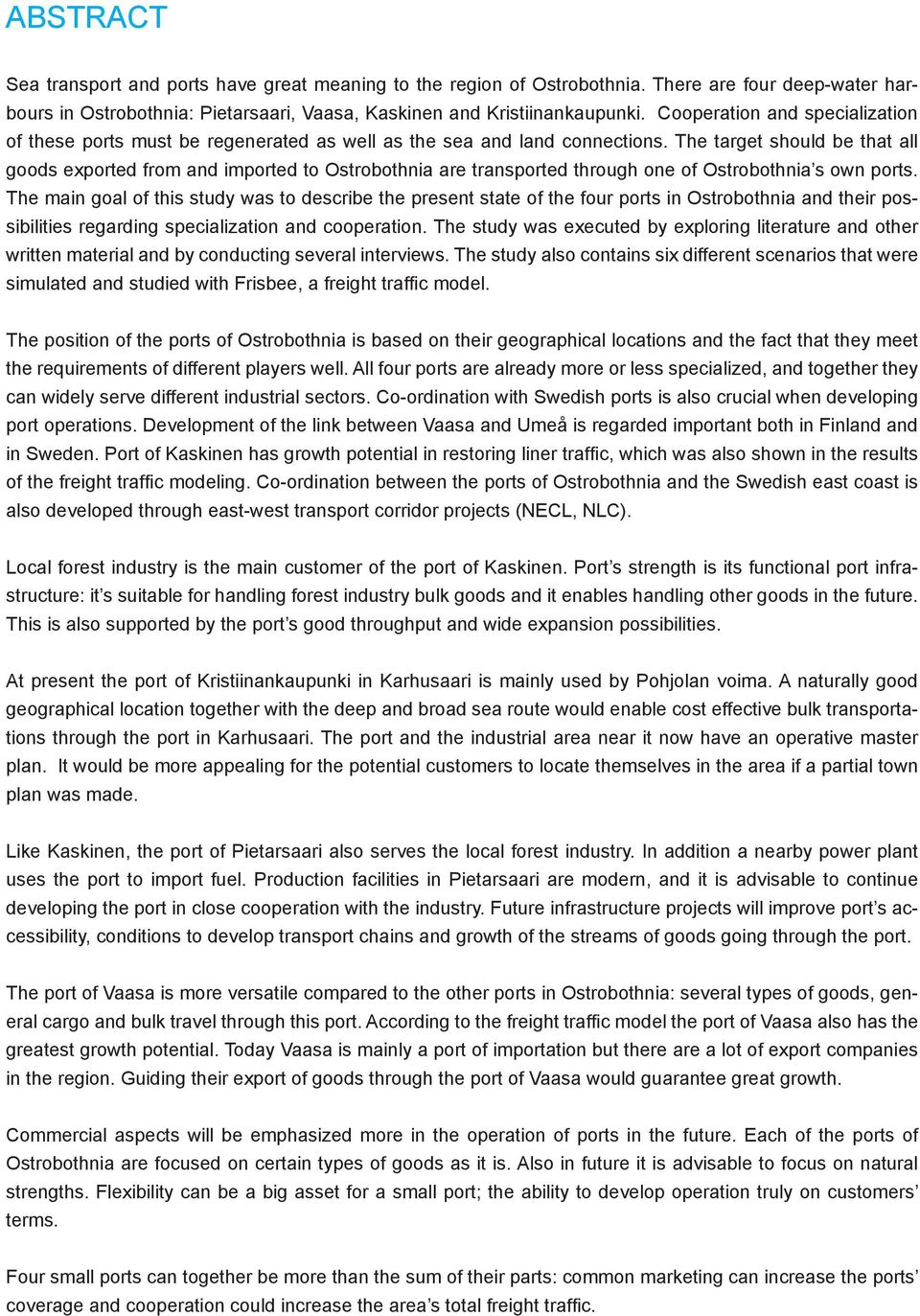 The target should be that all goods exported from and imported to Ostrobothnia are transported through one of Ostrobothnia s own ports.