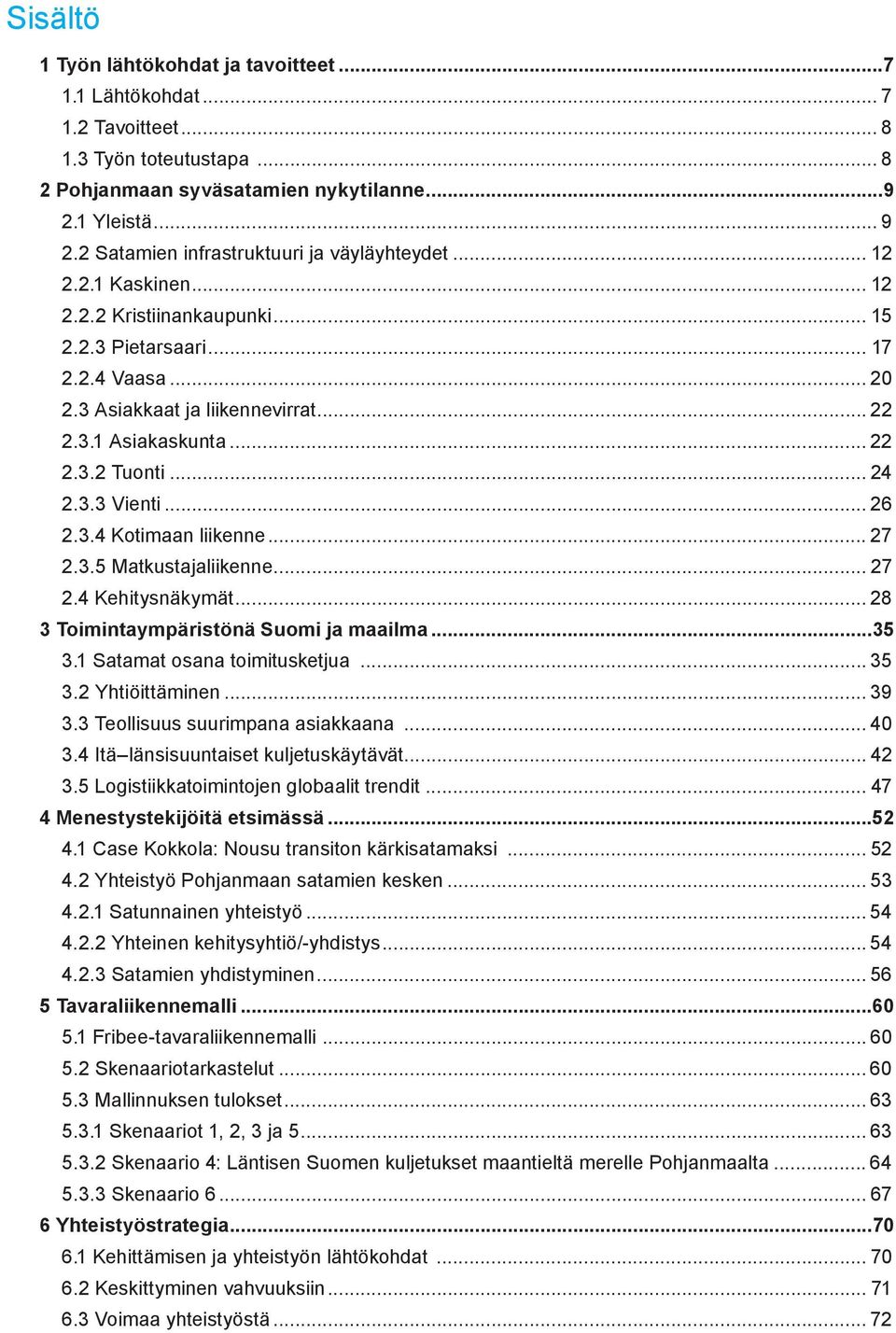 .. 22 2.3.2 Tuonti... 24 2.3.3 Vienti... 26 2.3.4 Kotimaan liikenne... 27 2.3.5 Matkustajaliikenne... 27 2.4 Kehitysnäkymät... 28 3 Toimintaympäristönä Suomi ja maailma...35 3.