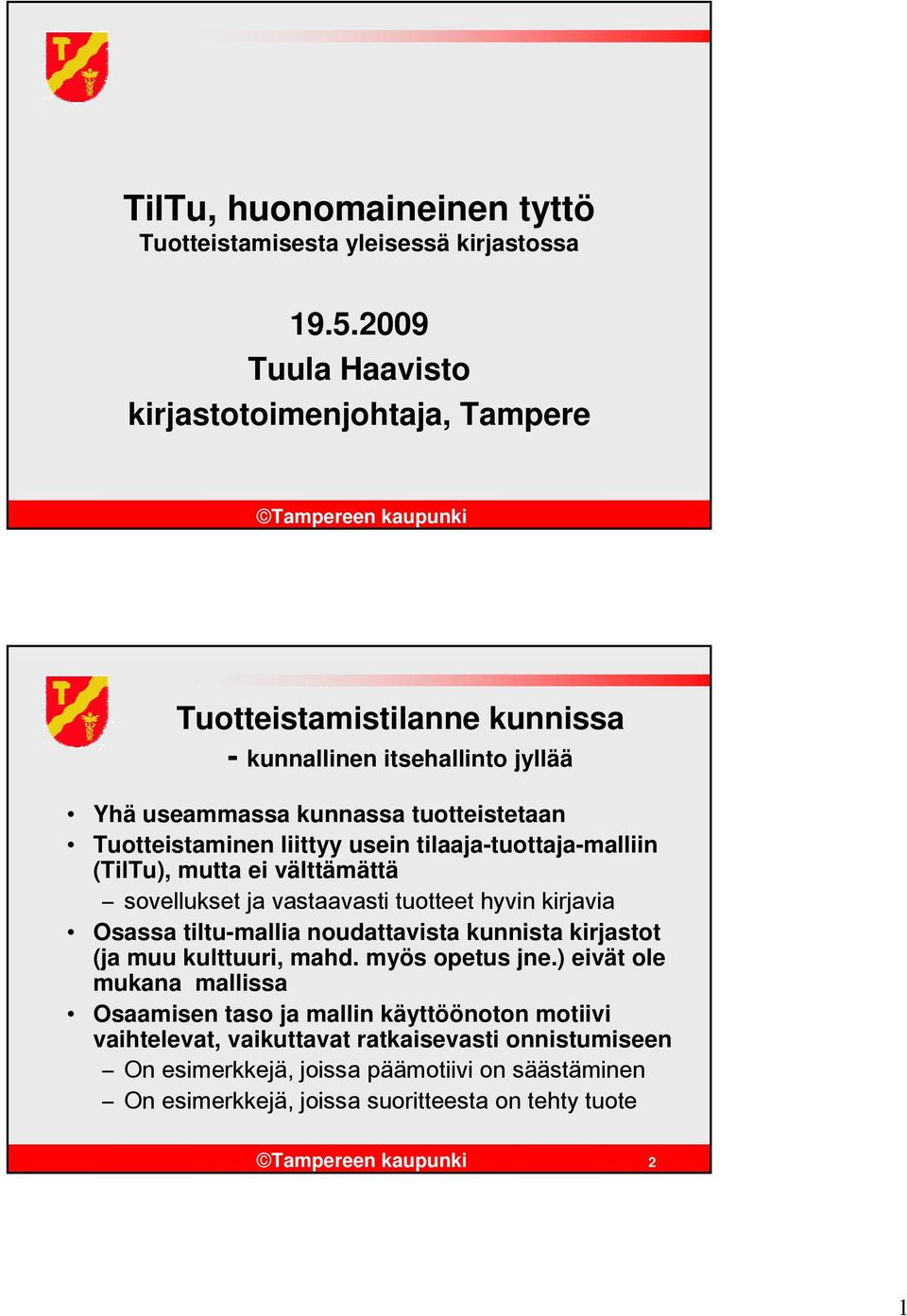 Tuotteistaminen liittyy usein tilaaja-tuottaja-malliin (TilTu), mutta ei välttämättä sovellukset ja vastaavasti tuotteet hyvin kirjavia Osassa tiltu-mallia noudattavista kunnista