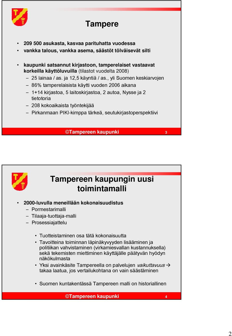 , yli Suomen keskiarvojen 86% tamperelaisista käytti vuoden 2006 aikana 1+14 kirjastoa, 5 laitoskirjastoa, 2 autoa, Nysse ja 2 tietotoria 208 kokoaikaista työntekijää Pirkanmaan PIKI-kimppa tärkeä,