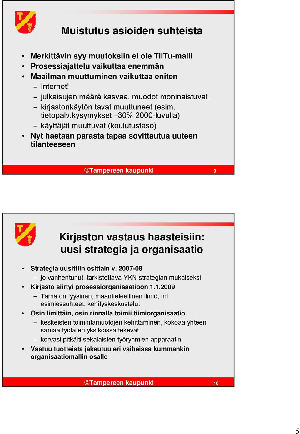 kysymykset 30% 2000-luvulla) käyttäjät muuttuvat (koulutustaso) Nyt haetaan parasta tapaa sovittautua uuteen tilanteeseen Tampereen kaupunki 9 Kirjaston vastaus haasteisiin: uusi strategia ja